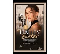 Hailey Bieber: Style, Beauty, and the Life and Career of a Model and Media Personality - A Biography