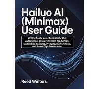 Hailuo AI (MiniMax) User Guide: Writing Tools, Voice Generation, Chat Automation, Creative Content Production, Multimodal Features, Productivity Workflows, and Smart Digital Assistance.