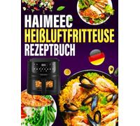 HAIMEEC Heißluftfritteuse Rezeptbuch: 300 Tage Einfache und Vielfältige Rezepte, die jede Mahlzeit zum Genuss machen | Airfryer Kochbuch für schnelle Küche