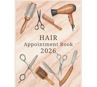 Hair Appointment Book 2026 : With Time Slots Hourly and 15/30/45 minute increments, Dated Week To View Client Scheduler and Daily Planner For Mobile Hairdresser, Stylist, Therapist, Salon, 53 Weeks