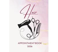 Hair Appointment Book 2026: With Time Slots Hourly and 15 minute increments, Dated Week To View Client Scheduler and Daily Planner For Stylist, Mobile Hairdresser, Therapist, Salon, 52 Weeks