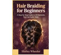 Hair Braiding for Beginners: A Step-by-Step Guide to 20 Hairstyles You Can Easily Make
