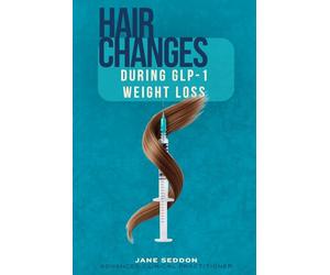 Hair Changes During GLP-1 Weight Loss: A clear, evidence-based guide to understanding hair changes, restoring confidence, and supporting healthy regrowth while using GLP-1 medications