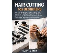 HAIR CUTTING FOR BEGINNERS: The Step-by-Step Guide to Cutting Men’s, Women’s & Kids’ Hair at Home with Simple Tools, Clean Techniques, and Confidence