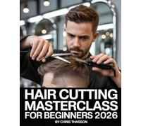 Hair Cutting Masterclass for Beginner: The Complete Step-by-Step Guide to Professional Haircut Techniques, Salon Styles, Barber Fades, Layering, ... and Trendy Haircuts for Men & Women