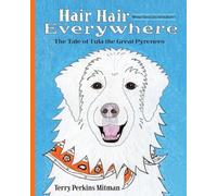 Hair Hair Everywhere: The Tale of Tula the Great Pyrenees (Mitman Family Zoo)