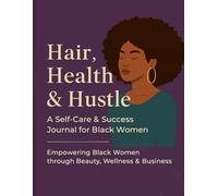 Hair, Health & Hustle: A Self-Care & Success Journal for Black Women: Track your beauty rituals, wellness wins, and boss goals - all in one empowering space.