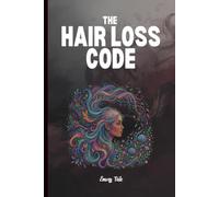 HAIR LOSS CODE What are the Root Causes, Natural Remedies, and the Path to Thicker, Healthier Hair: For Adults and Seniors