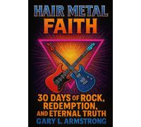 Hair Metal Faith: 30 Days of Rock, Redemption, and Eternal Truth