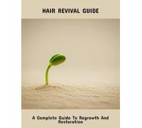 Hair Revival Guide: A Complete Guide To Regrowth And Restoration