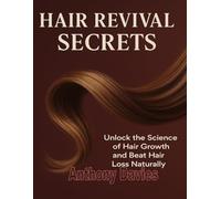 Hair Revival Secrets: Unlock the Science of Hair Growth and Regain Your Confidence Naturally