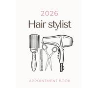 Hair Stylist Appointment Book 2026: With Time Slots Hourly and 15 minute increments, Dated Week To View Client Scheduler and Daily Planner For Stylist, Mobile Hairdresser, Salon, Therapist, 52 Weeks