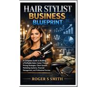 Hair Stylist Business Blueprint: A Complete Guide to Building a Profitable Salon Career Through Pricing Strategies, Client Growth, Marketing Systems, ... (Hair Stylist Professional Mastery Series)