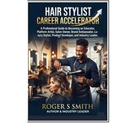 Hair Stylist Career Accelerator: A Professional Guide to Becoming an Educator, Platform Artist, Salon Owner, Brand Ambassador, Luxury Stylist, Product ... (Hair Stylist Professional Mastery Series)