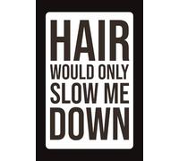Hair Would Only Slow Me Down: Funny Bald Head Saying Work Gag Gift For Office Coworkers, Employees, Women And Men | Blank Lined Journal/Notebook | 6 X 9 Inches, 120 Pages.
