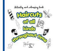 Haircuts of all Kinds throughout time: Activity and colouring book about haircuts from the past present and future suitable for children 5-12