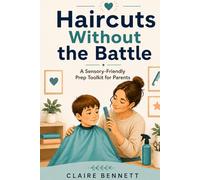 Haircuts Without the Battle: A Sensory-Friendly Prep Toolkit for Parents of Kids Who Fear Haircuts, Clippers, Salons, and Meltdowns