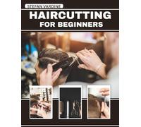 Haircutting For Beginners: Master Professional Cuts at Home with Essential Techniques, Save Money, and Achieve Salon-Quality Results for Men, Women, and Children