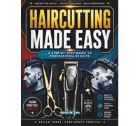 Haircutting Made Easy: A Step-by-Step DIY Guide to Using Clippers, Shears, and Simple Techniques for Clean, Confident Haircuts at Home