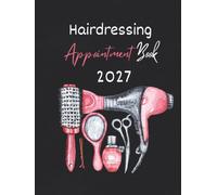 Hairdressing Appointment Book 2027: Dated Week with Time Slots Hourly and 15 minute increments To View Client Scheduler & Daily Planner For Salon, Therapist, Mobile Hairdresser, Stylist, 52 Weeks