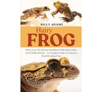 HAIRY FROG: Hairy Frog: The Bizarre Amphibian With Claws, Hair, And A Wild Defense - A Complete Guide To Nature’s Most Shocking Frog