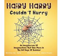 Hairy Harry Couldn’t Hurry: An Imaginarium Of Imaginactions That Take Place In The Hot Days Of Summer