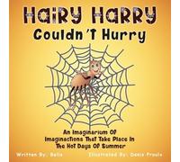 Hairy Harry Couldn’t Hurry: An Imaginarium Of Imaginactions That Take Place In The Hot Days Of Summer