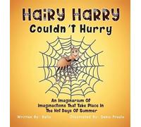 Hairy Harry Couldnt Hurry: An Imaginarium Of Imaginactions That Take Place In The Hot Days Of Summer