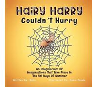 Hairy Harry Couldn't Hurry: An Imaginarium Of Imaginactions That Take Place In The Hot Days Of Summer