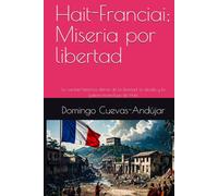 Hait-Franciai; Miseria por libertad: La verdad histórica detrás de la libertad, la deuda y la justicia inconclusa de Haití.
