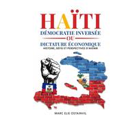HAÏTI: Démocratie inversée ou dictature économique Histoire, défis et perspectives d'avenir