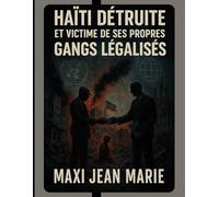 Haïti Détruite et Victime de ses Propres Gangs Légalisés: Une République prise en otage par ses propres gardiens