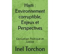 Haiti : Environnement corruptible, Enjeux et Perspectives: Corruption Politique et Justice