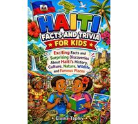 Haiti Facts and Trivia for Kids: Exciting Facts and Surprising Discoveries About Haiti's History, Culture, Nature, Wildlife, and Famous Places