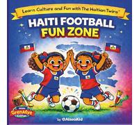 Haiti Football Fun Zone: A Kids Activity Book to Learn, Play, and Celebrate Haitian Culture with the Haitian Twins (Alasokid present Learn Culture and Fun with The Haitian Twins)