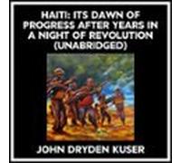 Haiti: Its Dawn Of Progress After Years In A Night Of Revolution (Unabridged)