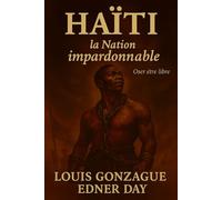 Haiti La Nation Impardonnable: Oser être libre