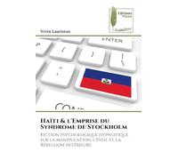 Haïti & l'Emprise du Syndrome de Stockholm: Fiction psychologique hypnotique sur la manipulation, l'éveil et la Rébellion intérieure