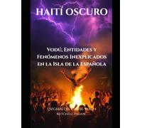 HAITÍ OSCURO: Vodú, Entidades y Fenómenos Inexplicados en la Isla de la Española (ENIGMAS DEL CARIBE)