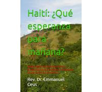 Haití: ¿Qué esperanza para mañana?: Desde el ideal de Dessalines hasta la mezquindad de falsos líderes: una autopsia de una nación por reconstruir.