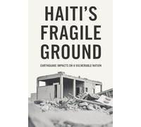 Haiti’s Fragile Ground: Earthquake Impacts on a Vulnerable Nation