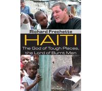 Haiti: The God of Tough Places, the Lord of Burnt Men by Frechette, Richard (2010) Hardcover