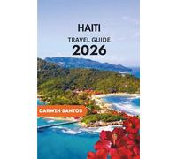 HAITI Travel Guide 2026: A Vivid Mosaic of Stunning Landscapes, Timeless Customs, and Practical Guidance for a Meaningful, Safe, and Unforgettable Stay