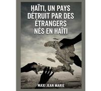 Haïti, un pays détruit par des étrangers nés en Haïti: Élites politiques, oligarchie économique et institutions capturées : l’anatomie d’un sabotage national.