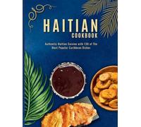 Haitian Cookbook: Authentic Haitian Cuisine with 130 of The Most Popular Caribbean Dishes