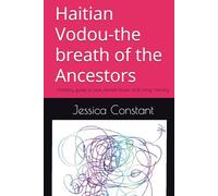 Haitian Vodou-the breath of the Ancestors: Initiatory guide to loas, sacred rituals, and living memory