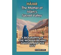 HĀJAR: THE MOTHERS OF ISLĀM'S SACRED VALLEY: A BIOGRAPHY OF THE WOMAN BEHIND ZAMZAM AND THE SA‘Y