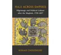 Hajj across Empires: Pilgrimage and Political Culture after the Mughals, 1739-1857 (Asian Connections)