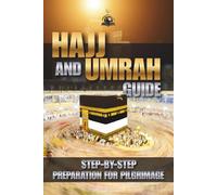 Hajj and Umrah Guide: Step-by-Step Preparation for Pilgrimage