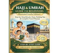 Hajj & Umrah Guide for Beginners (Illustrated Family Edition): Step-by-Step Rituals, Duas, Packing Checklist & Complete Travel Planner for a Smooth and Confident Journey